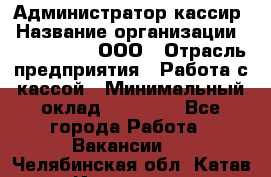 Администратор-кассир › Название организации ­ CALZEDONIA, ООО › Отрасль предприятия ­ Работа с кассой › Минимальный оклад ­ 32 000 - Все города Работа » Вакансии   . Челябинская обл.,Катав-Ивановск г.